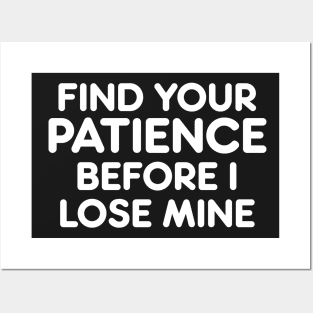 FIND YOUR PATIENCE BEFORE I LOSE MINE funny quote saying gift idea Posters and Art